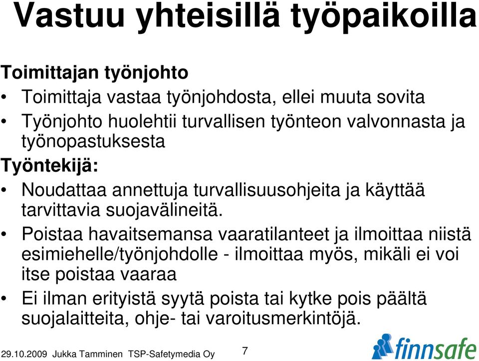 Poistaa havaitsemansa vaaratilanteet ja ilmoittaa niistä esimiehelle/työnjohdolle - ilmoittaa myös, mikäli ei voi itse poistaa vaaraa Ei