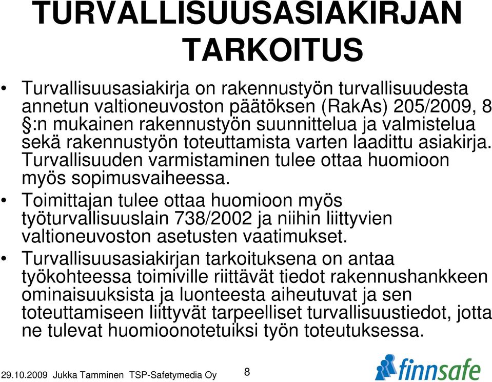 Toimittajan tulee ottaa huomioon myös työturvallisuuslain 738/2002 ja niihin liittyvien valtioneuvoston asetusten vaatimukset.