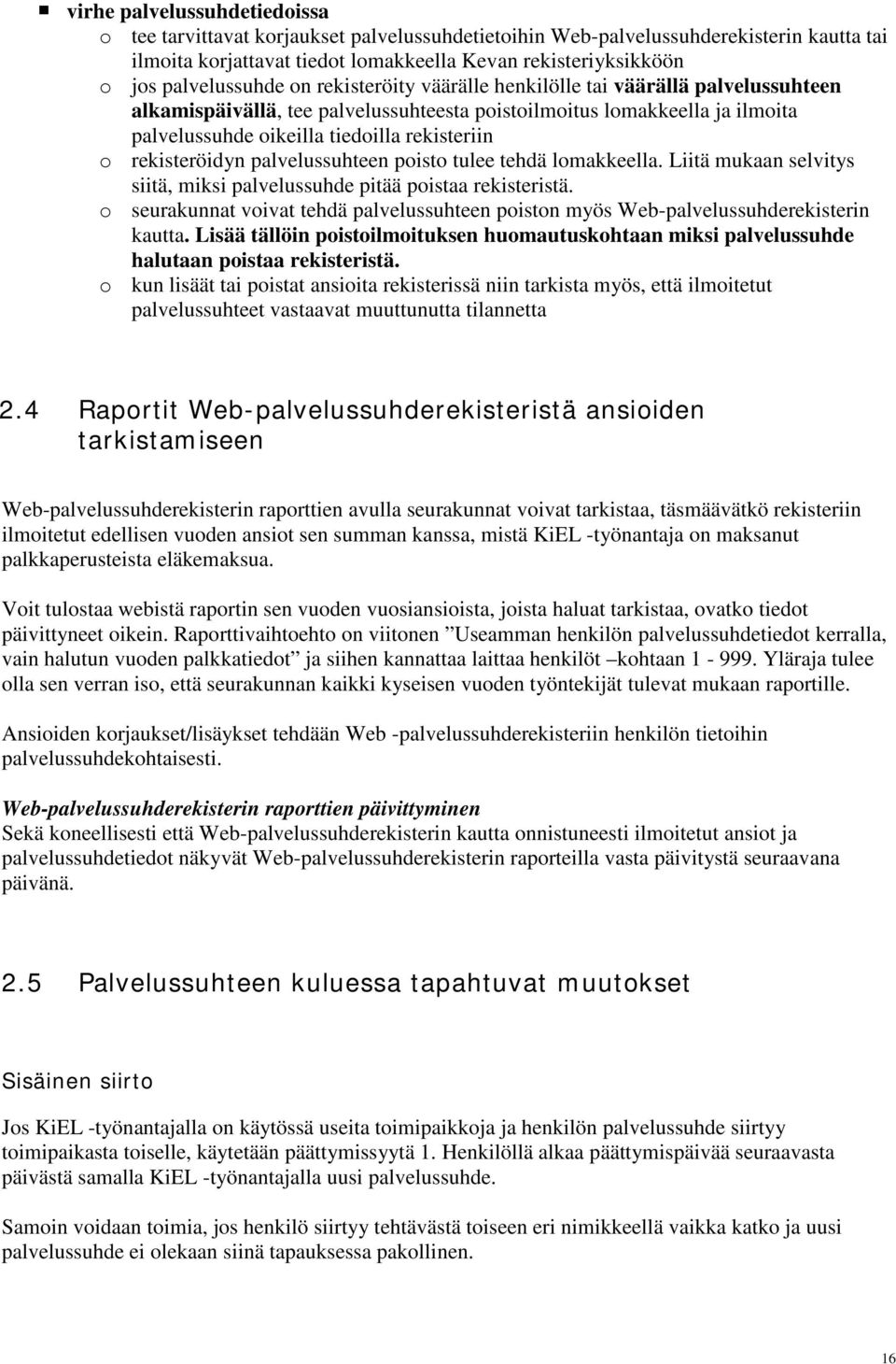 rekisteriin o rekisteröidyn palvelussuhteen poisto tulee tehdä lomakkeella. Liitä mukaan selvitys siitä, miksi palvelussuhde pitää poistaa rekisteristä.