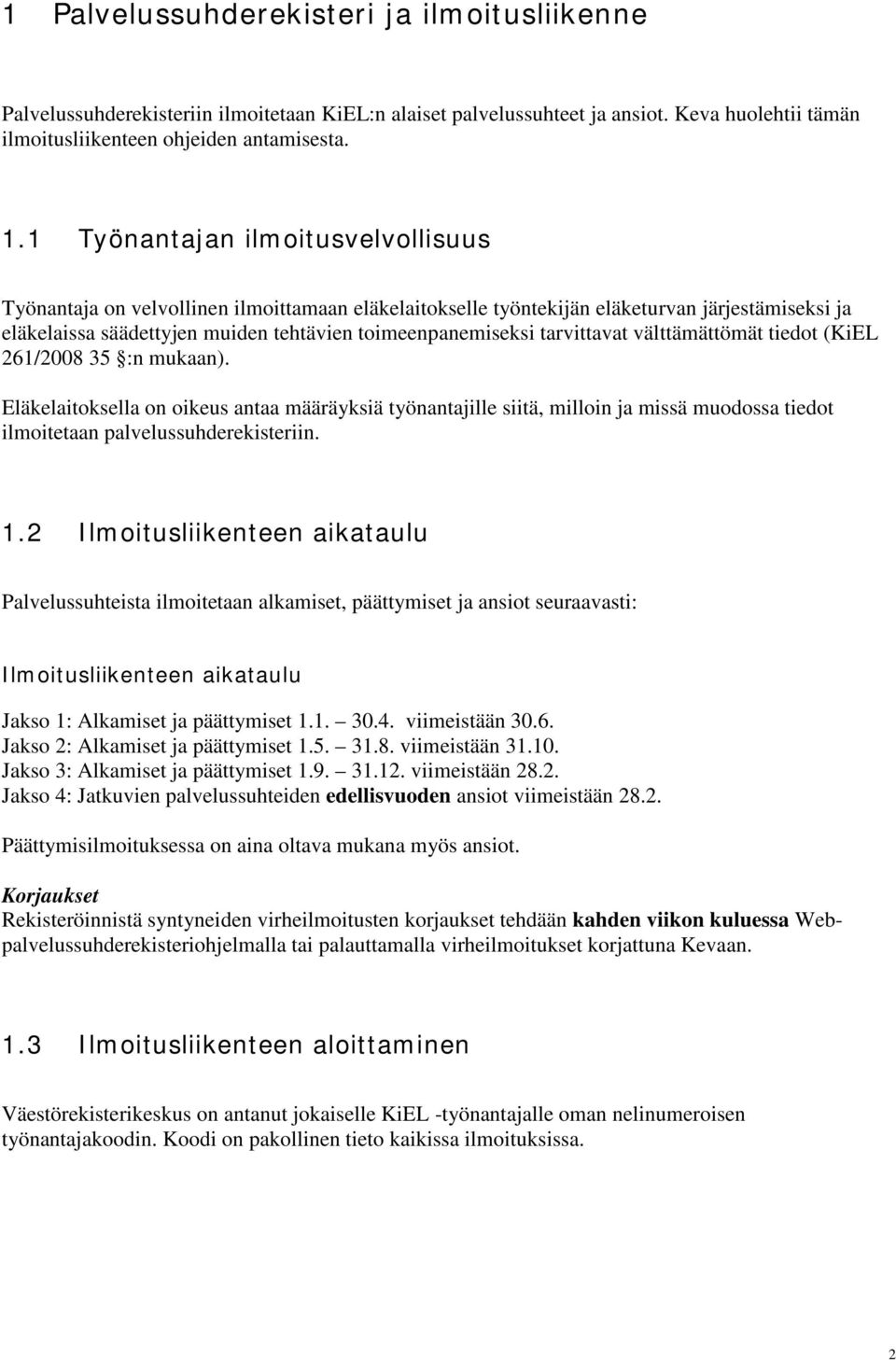 tarvittavat välttämättömät tiedot (KiEL 261/2008 35 :n mukaan). Eläkelaitoksella on oikeus antaa määräyksiä työnantajille siitä, milloin ja missä muodossa tiedot ilmoitetaan palvelussuhderekisteriin.