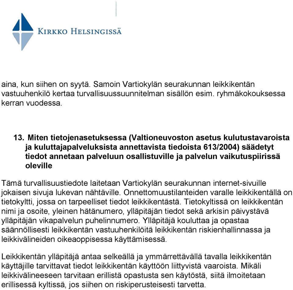 vaikutuspiirissä oleville Tämä turvallisuustiedote laitetaan Vartiokylän seurakunnan internet-sivuille jokaisen sivuja lukevan nähtäville.