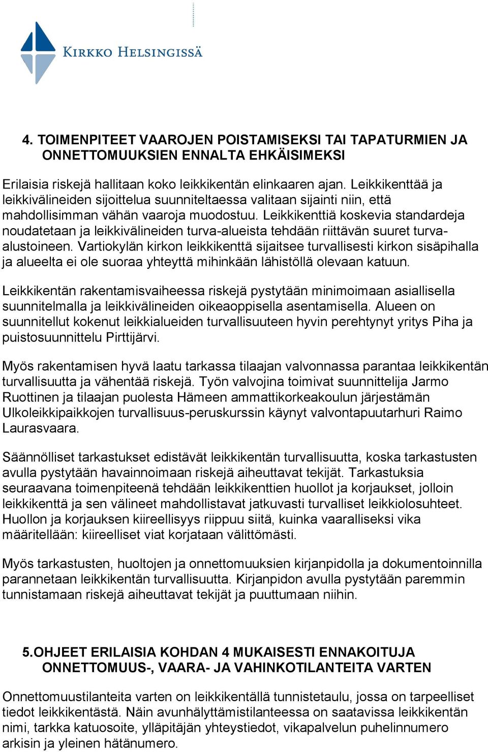 Leikkikenttiä koskevia standardeja noudatetaan ja leikkivälineiden turva-alueista tehdään riittävän suuret turvaalustoineen.