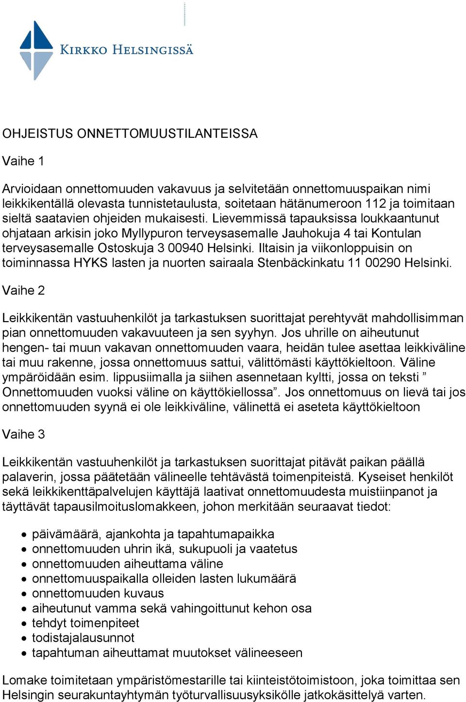 Iltaisin ja viikonloppuisin on toiminnassa HYKS lasten ja nuorten sairaala Stenbäckinkatu 11 00290 Helsinki.