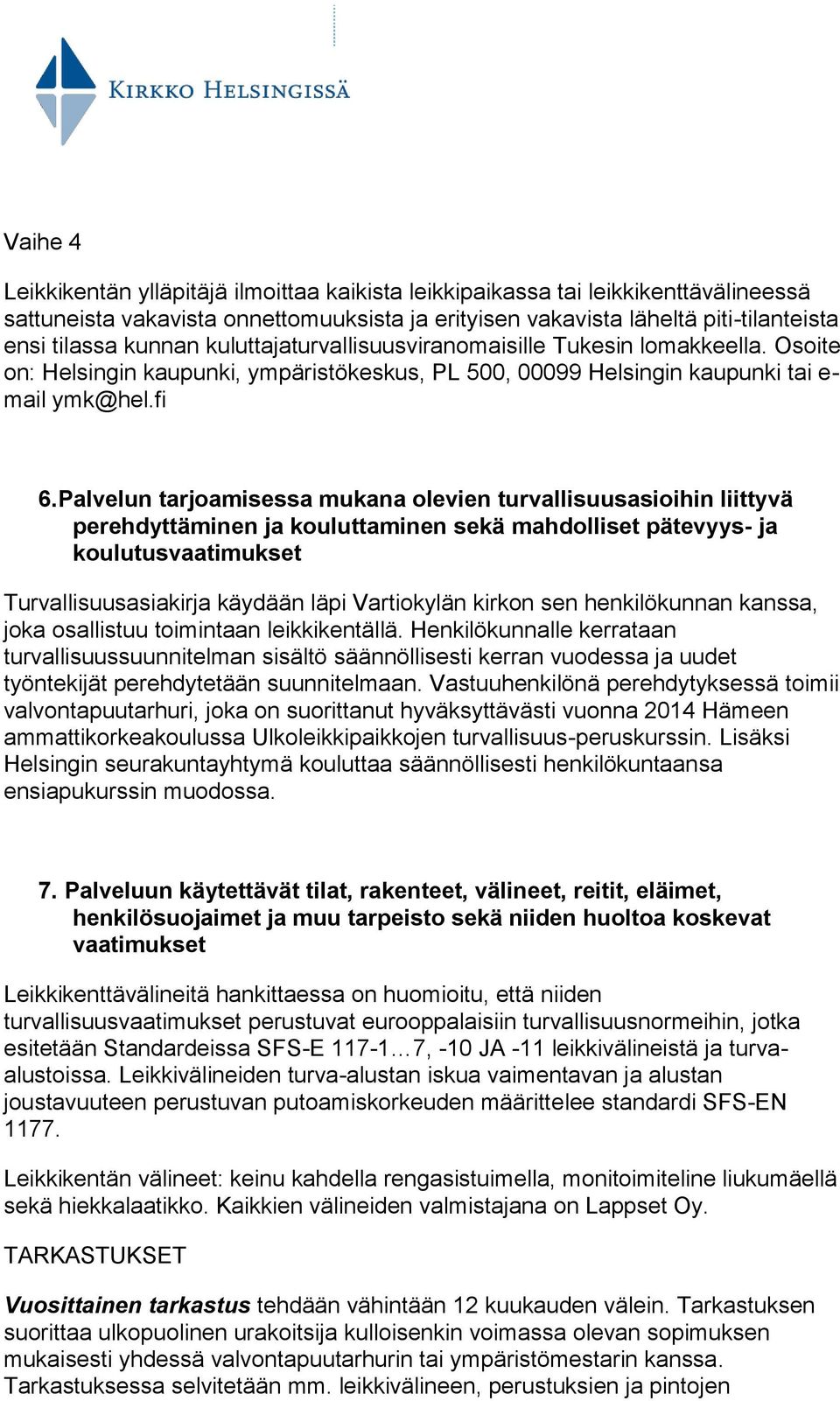 Palvelun tarjoamisessa mukana olevien turvallisuusasioihin liittyvä perehdyttäminen ja kouluttaminen sekä mahdolliset pätevyys- ja koulutusvaatimukset Turvallisuusasiakirja käydään läpi Vartiokylän