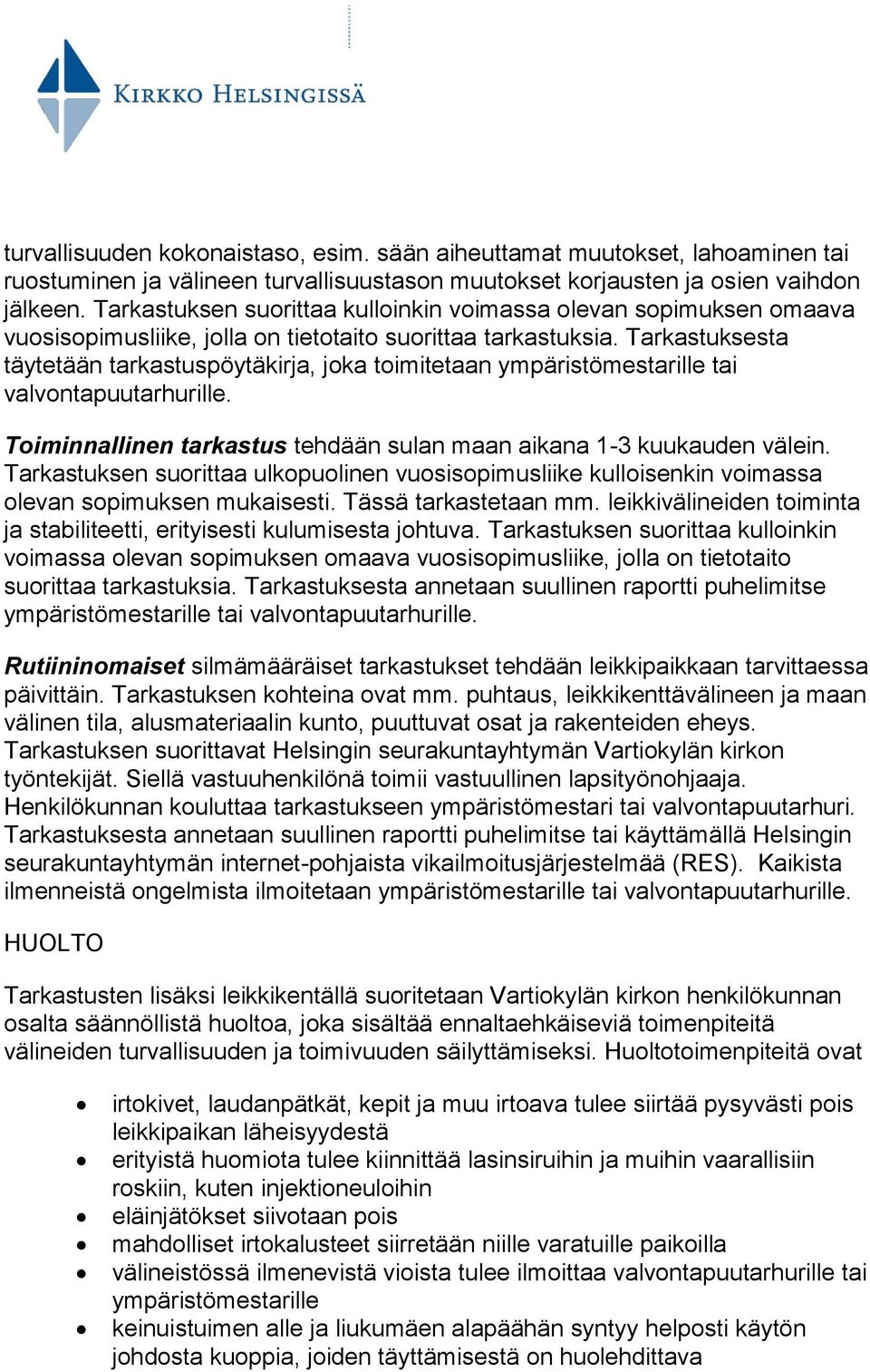 Tarkastuksesta täytetään tarkastuspöytäkirja, joka toimitetaan ympäristömestarille tai valvontapuutarhurille. Toiminnallinen tarkastus tehdään sulan maan aikana 1-3 kuukauden välein.