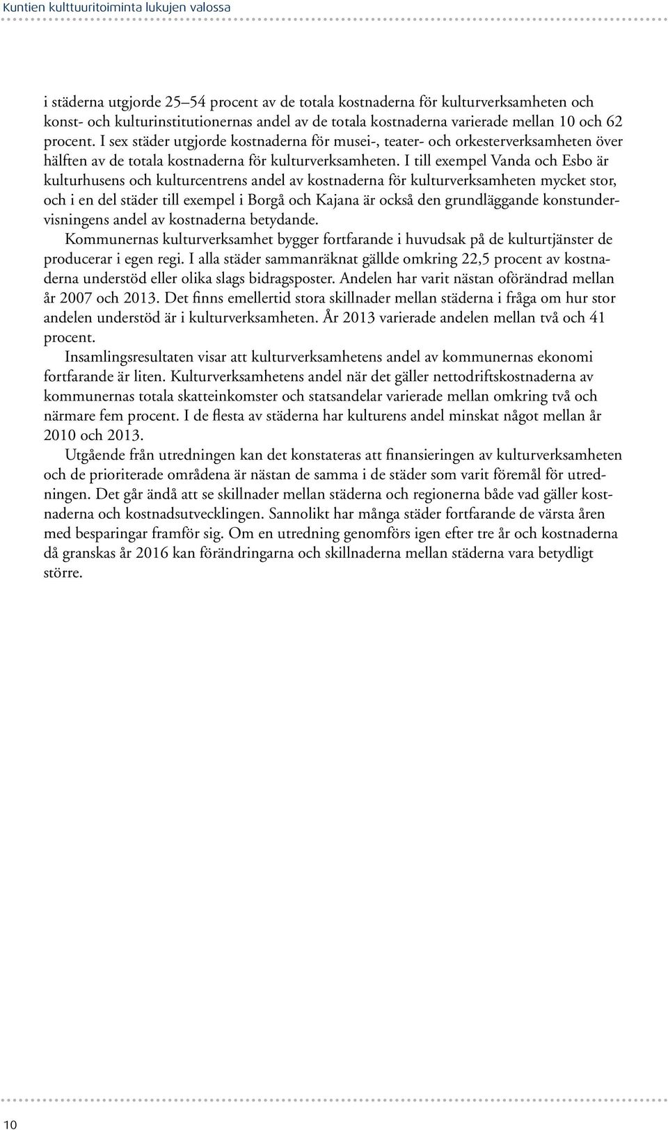 I till exempel Vanda och Esbo är kulturhusens och kulturcentrens andel av kostnaderna för kulturverksamheten mycket stor, och i en del städer till exempel i Borgå och Kajana är också den