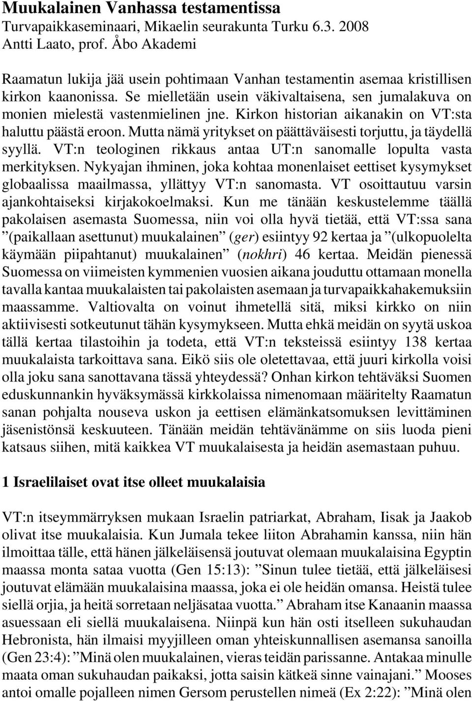 Kirkon historian aikanakin on VT:sta haluttu päästä eroon. Mutta nämä yritykset on päättäväisesti torjuttu, ja täydellä syyllä. VT:n teologinen rikkaus antaa UT:n sanomalle lopulta vasta merkityksen.