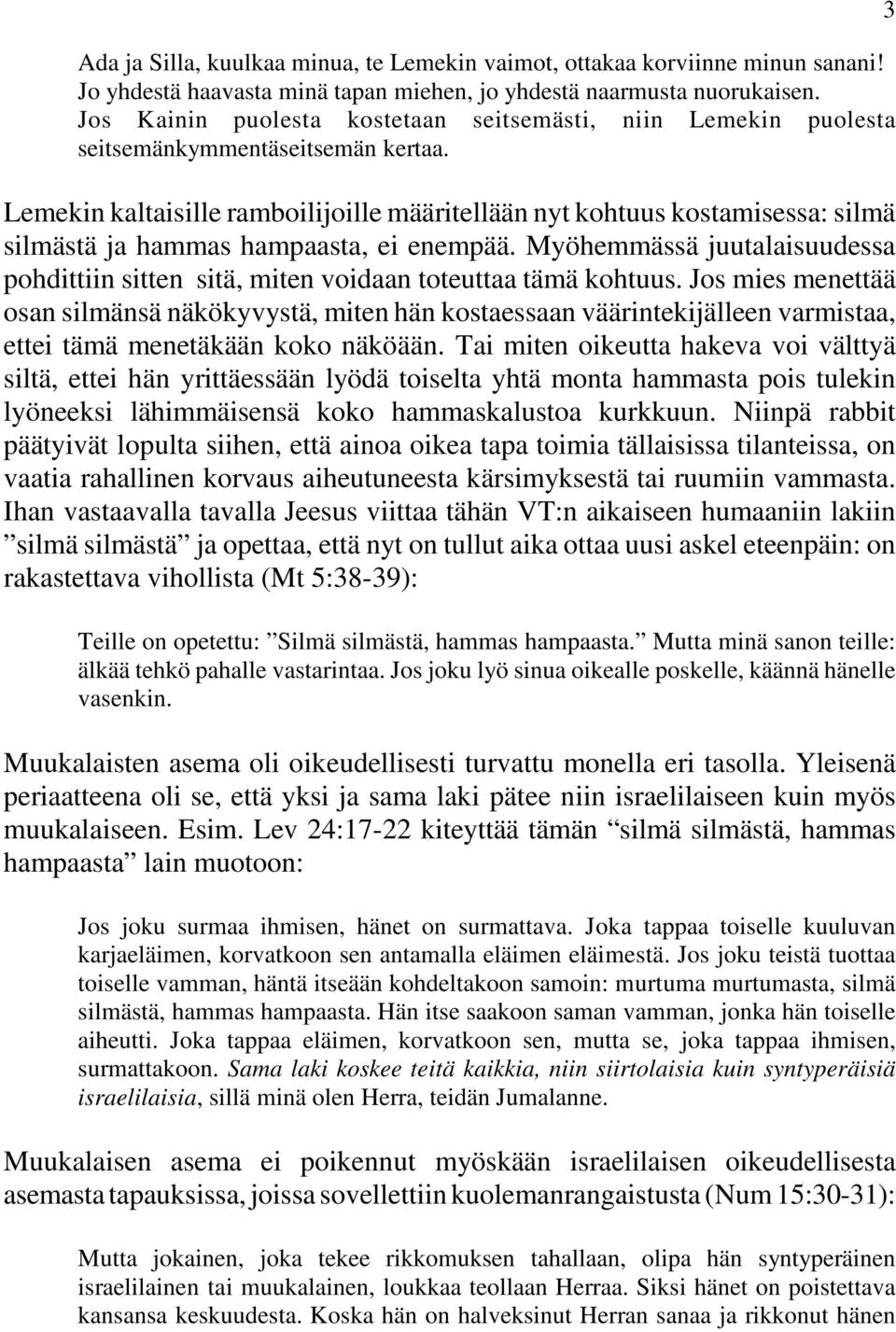 Lemekin kaltaisille ramboilijoille määritellään nyt kohtuus kostamisessa: silmä silmästä ja hammas hampaasta, ei enempää.