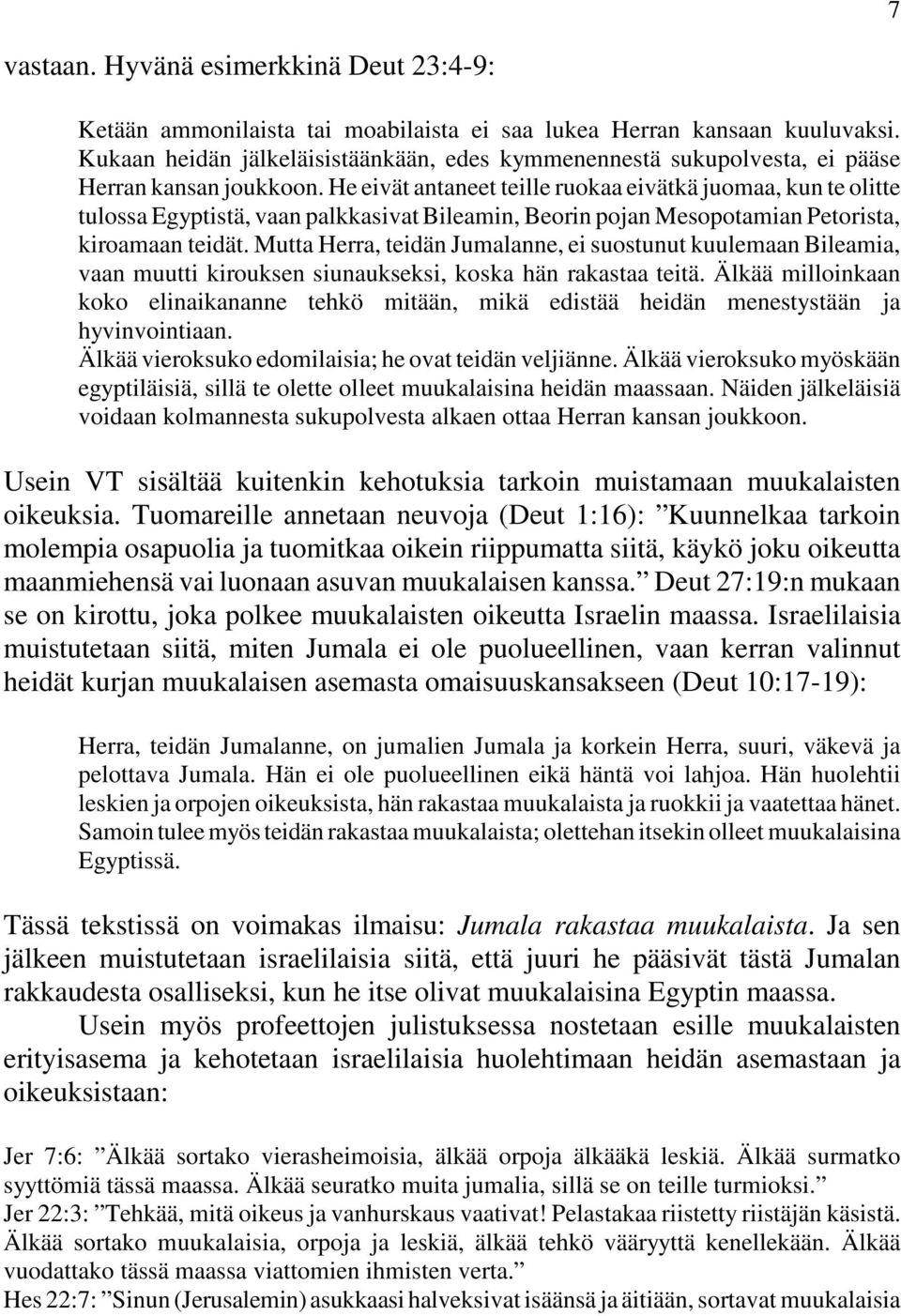 He eivät antaneet teille ruokaa eivätkä juomaa, kun te olitte tulossa Egyptistä, vaan palkkasivat Bileamin, Beorin pojan Mesopotamian Petorista, kiroamaan teidät.