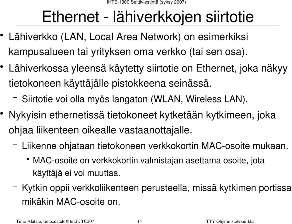 Nykyisin ethernetissä tietokoneet kytketään kytkimeen, joka ohjaa liikenteen oikealle vastaanottajalle. Liikenne ohjataan tietokoneen verkkokortin MAC osoite mukaan.