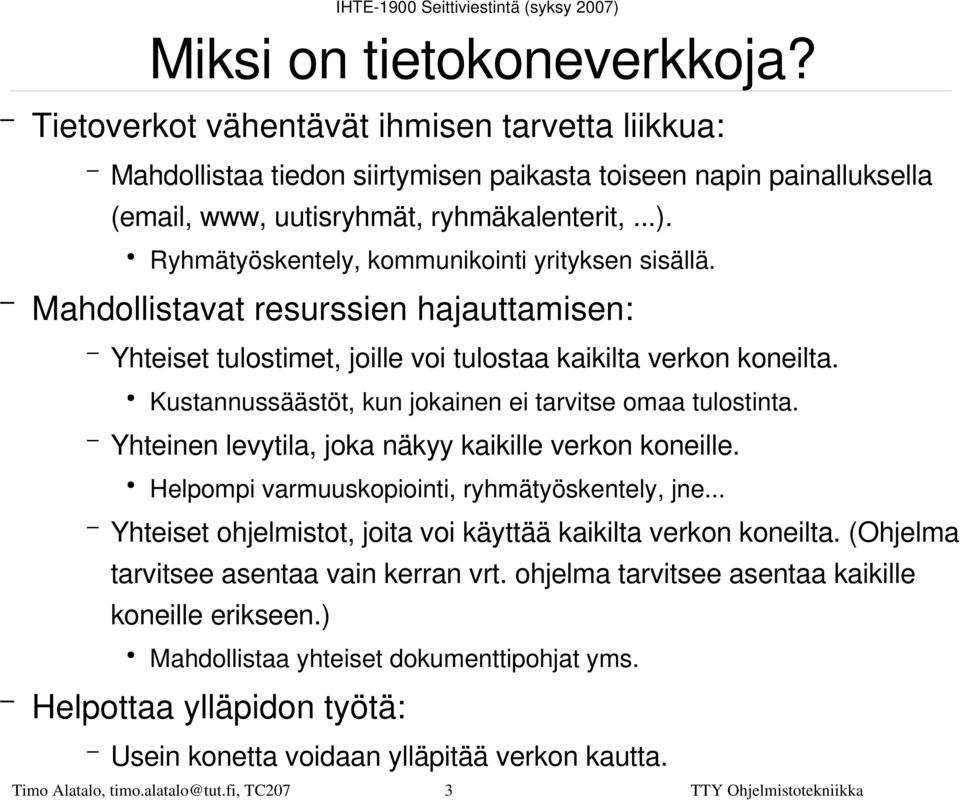 Kustannussäästöt, kun jokainen ei tarvitse omaa tulostinta. Yhteinen levytila, joka näkyy kaikille verkon koneille. Helpompi varmuuskopiointi, ryhmätyöskentely, jne.