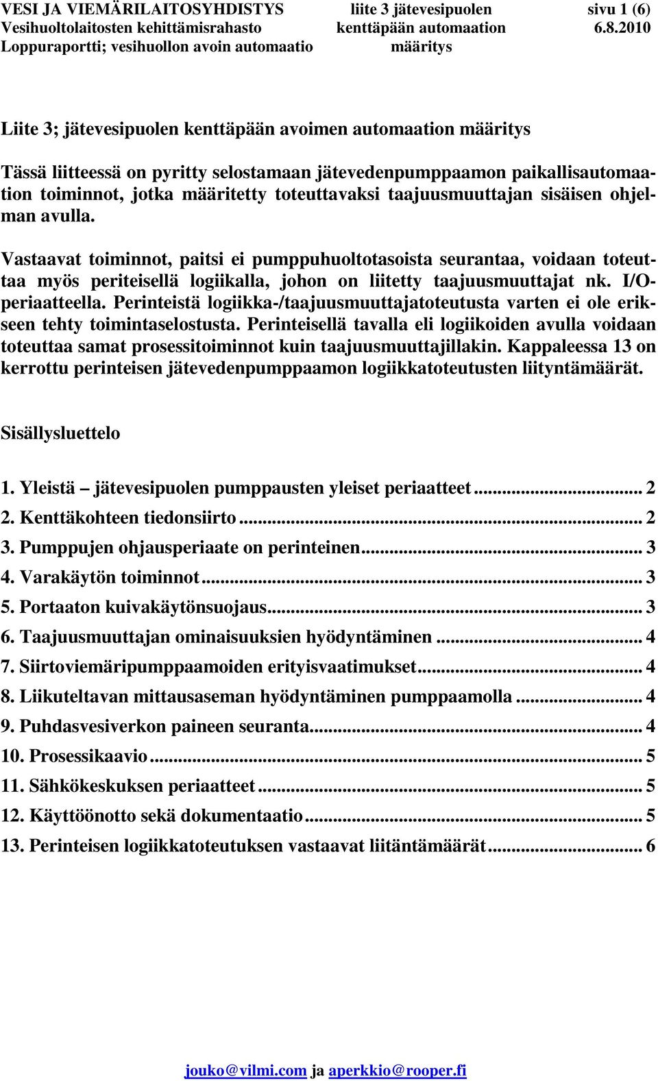 Vastaavat toiminnot, paitsi ei pumppuhuoltotasoista seurantaa, voidaan toteuttaa myös periteisellä logiikalla, johon on liitetty taajuusmuuttajat nk. I/Operiaatteella.