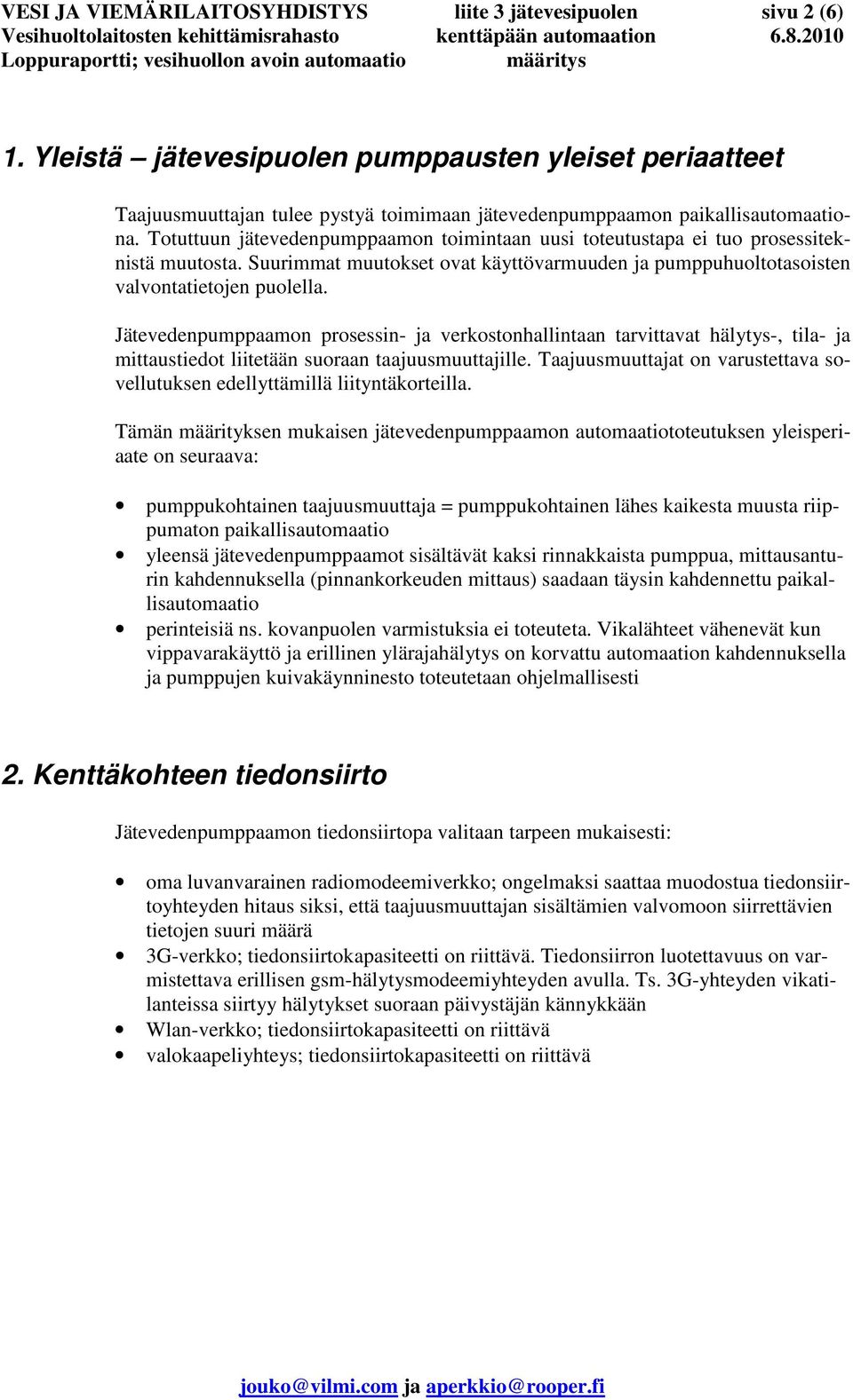 Totuttuun jätevedenpumppaamon toimintaan uusi toteutustapa ei tuo prosessiteknistä muutosta. Suurimmat muutokset ovat käyttövarmuuden ja pumppuhuoltotasoisten valvontatietojen puolella.