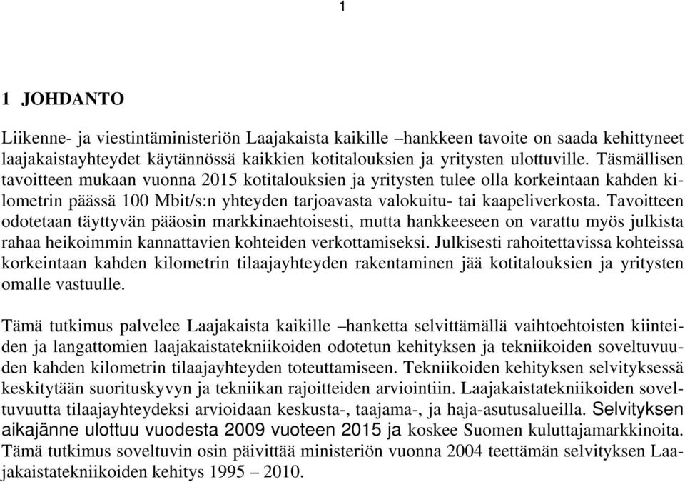 Tavoitteen odotetaan täyttyvän pääosin markkinaehtoisesti, mutta hankkeeseen on varattu myös julkista rahaa heikoimmin kannattavien kohteiden verkottamiseksi.
