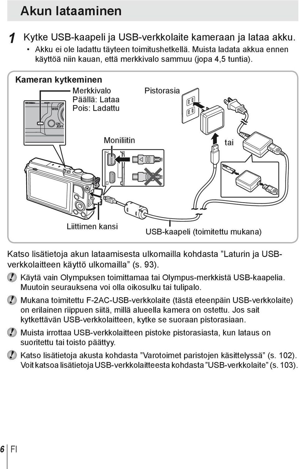 Kameran kytkeminen Merkkivalo Päällä: Lataa Pois: Ladattu Pistorasia Moniliitin tai Liittimen kansi USB-kaapeli (toimitettu mukana) Katso lisätietoja akun lataamisesta ulkomailla kohdasta Laturin ja