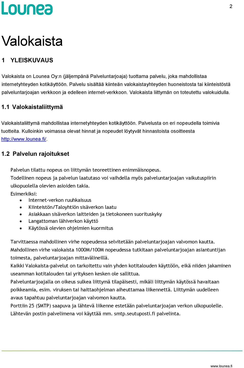 1 Valokaistaliittymä Valokaistaliittymä mahdollistaa internetyhteyden kotikäyttöön. Palvelusta on eri nopeudella toimivia tuotteita.