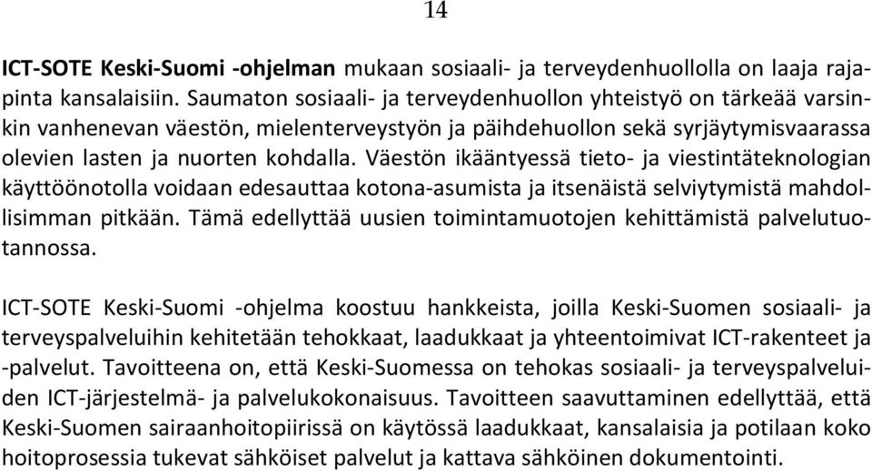 Väestön ikääntyessä tieto- ja viestintäteknologian käyttöönotolla voidaan edesauttaa kotona-asumista ja itsenäistä selviytymistä mahdollisimman pitkään.