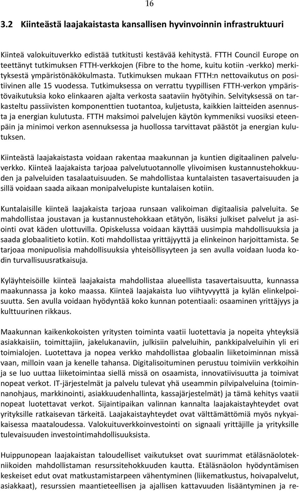 Tutkimuksen mukaan FTTH:n nettovaikutus on positiivinen alle 15 vuodessa. Tutkimuksessa on verrattu tyypillisen FTTH-verkon ympäristövaikutuksia koko elinkaaren ajalta verkosta saataviin hyötyihin.