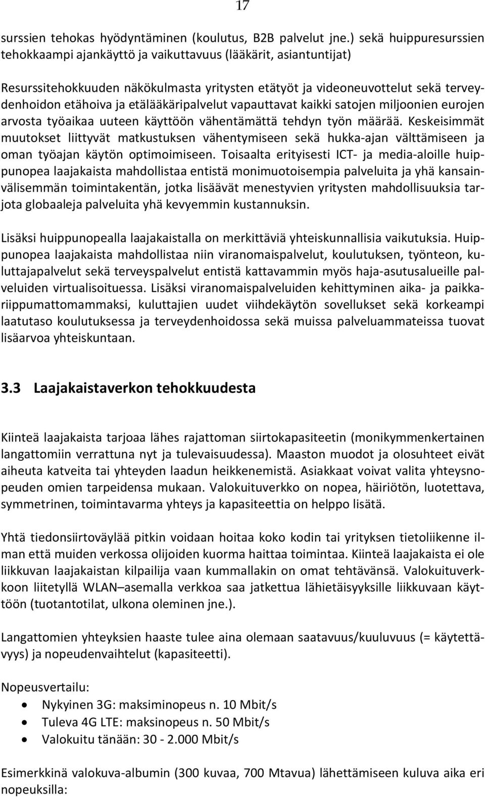 etälääkäripalvelut vapauttavat kaikki satojen miljoonien eurojen arvosta työaikaa uuteen käyttöön vähentämättä tehdyn työn määrää.