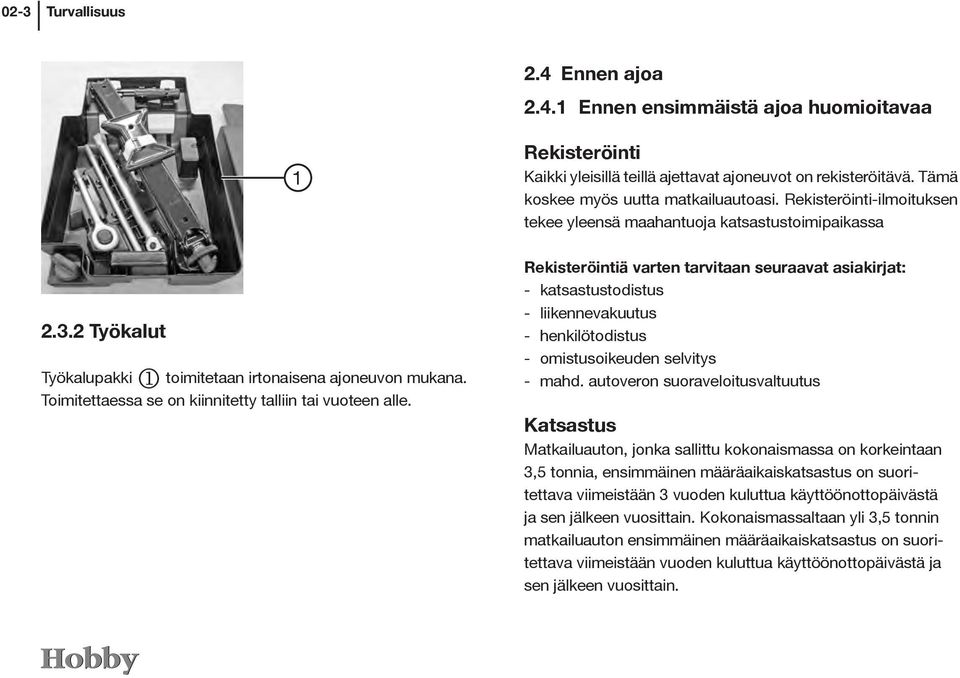 Rekisteröinti-ilmoituksen tekee yleensä maahantuoja katsastustoimipaikassa Rekisteröintiä varten tarvitaan seuraavat asiakirjat: - katsastustodistus - liikennevakuutus - henkilötodistus -