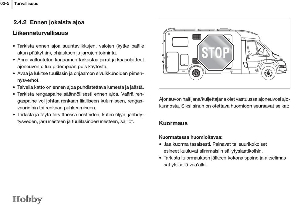 Talvella katto on ennen ajoa puhdistettava lumesta ja jäästä. Tarkista rengaspaine säännöllisesti ennen ajoa.