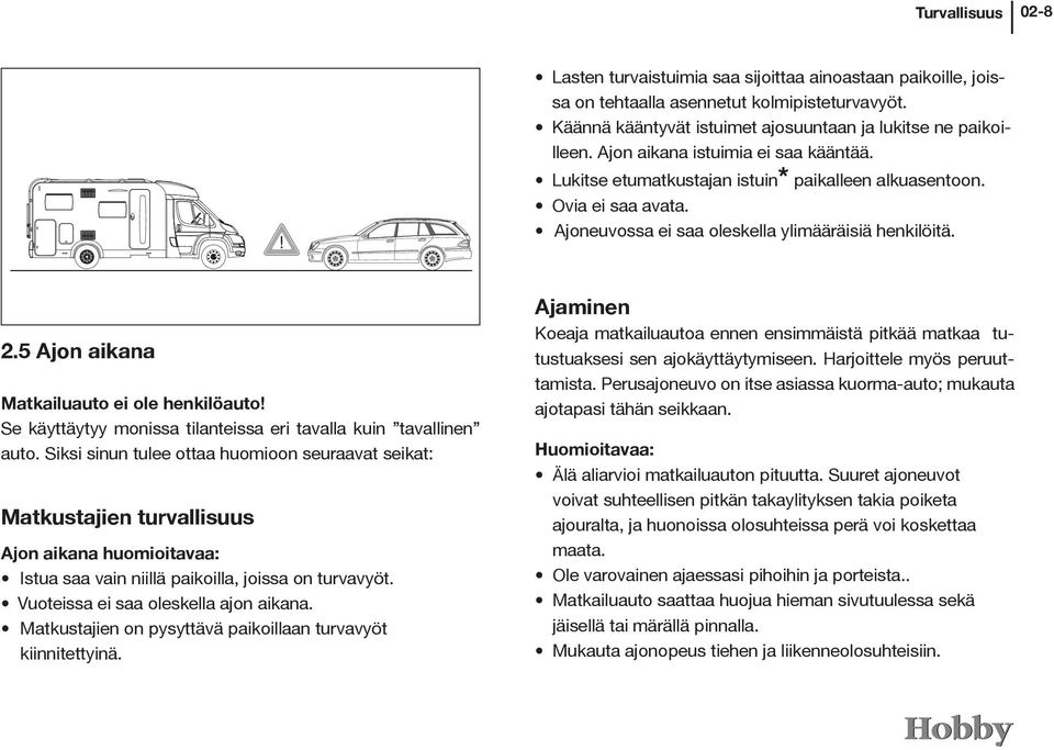 5 Ajon aikana Matkailuauto ei ole henkilöauto! Se käyttäytyy monissa tilanteissa eri tavalla kuin tavallinen auto.