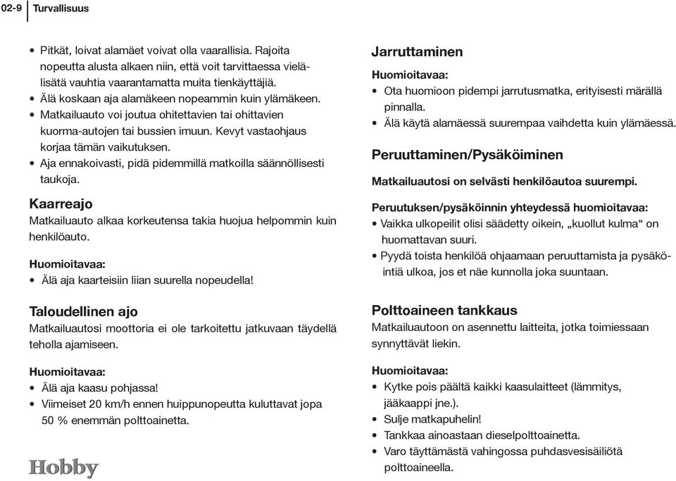 Aja ennakoivasti, pidä pidemmillä matkoilla säännöllisesti taukoja. Kaarreajo Matkailuauto alkaa korkeutensa takia huojua helpommin kuin henkilöauto.