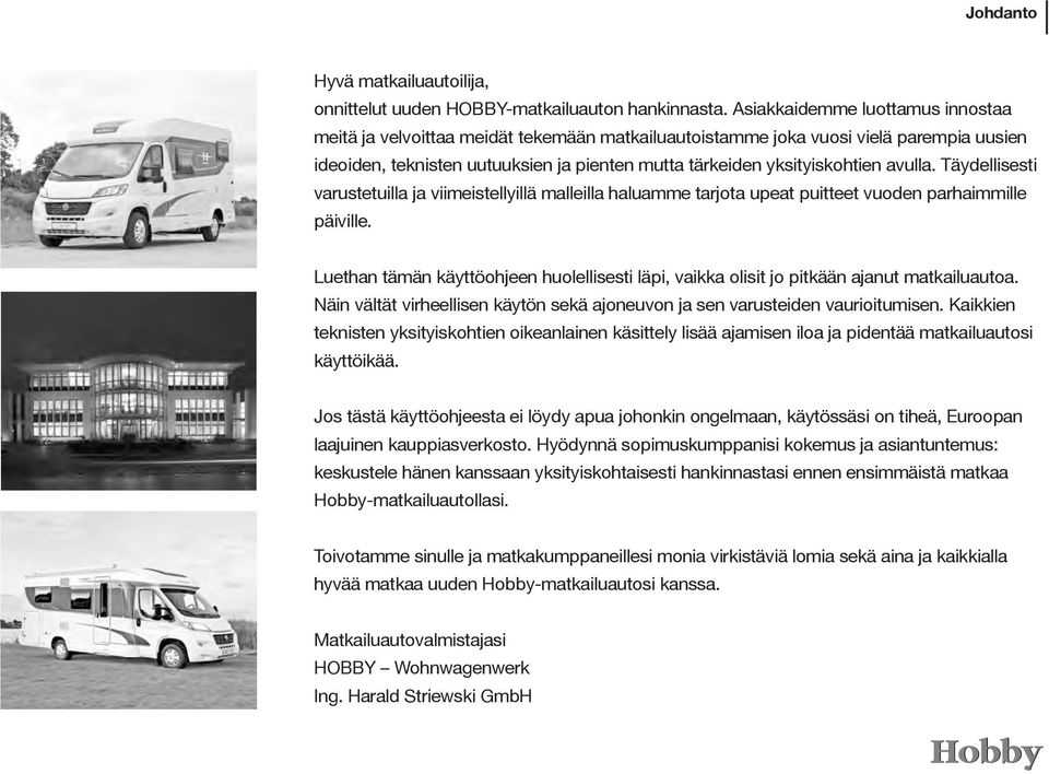 avulla. Täydellisesti varustetuilla ja viimeistellyillä malleilla haluamme tarjota upeat puitteet vuoden parhaimmille päiville.