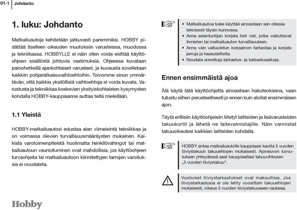 Ohjeessa kuvataan painohetkellä ajankohtaiset varusteet, ja kuvausta sovelletaan kaikkiin pohjaratkaisuvaihtoehtoihin.