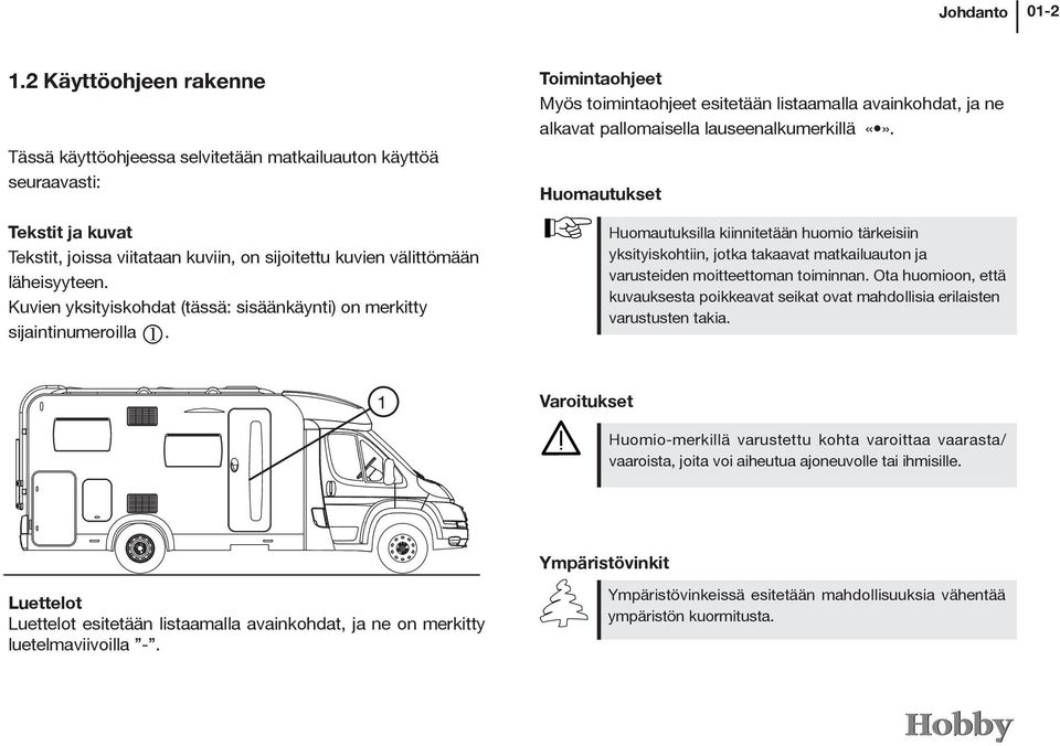 Kuvien yksityiskohdat (tässä: sisäänkäynti) on merkitty sijaintinumeroilla j. Toimintaohjeet Myös toimintaohjeet esitetään listaamalla avainkohdat, ja ne alkavat pallomaisella lauseenalkumerkillä.