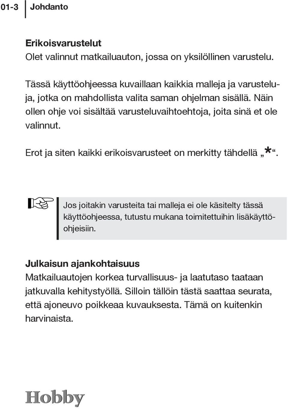 Näin ollen ohje voi sisältää varusteluvaihtoehtoja, joita sinä et ole valinnut. Erot ja siten kaikki erikoisvarusteet on merkitty tähdellä *.