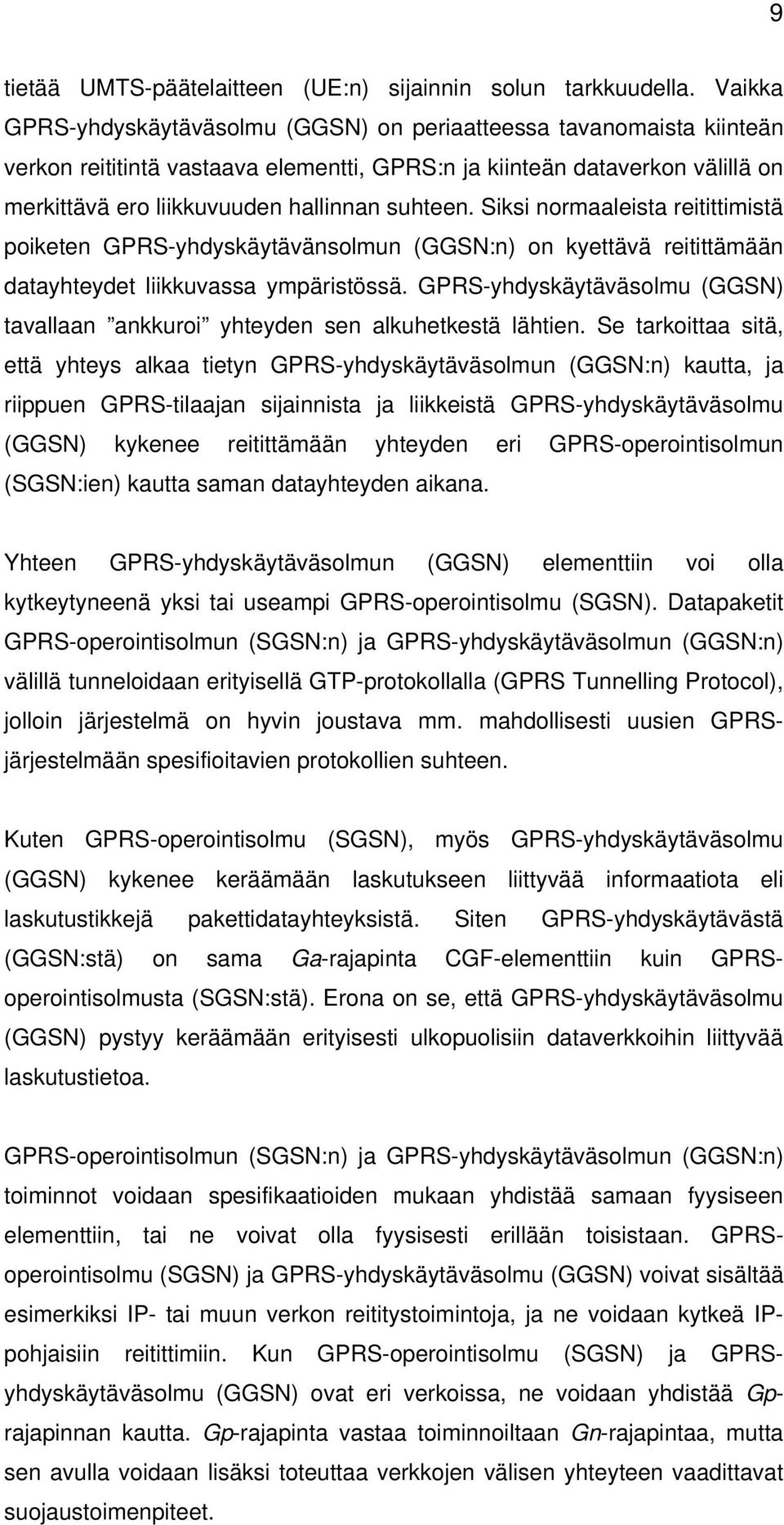 suhteen. Siksi normaaleista reitittimistä poiketen GPRS-yhdyskäytävänsolmun (GGSN:n) on kyettävä reitittämään datayhteydet liikkuvassa ympäristössä.