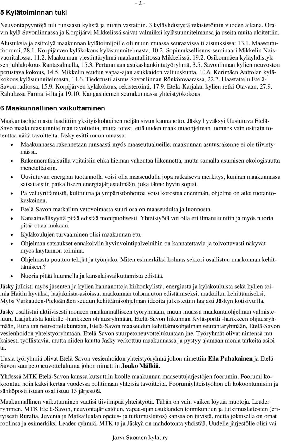 Alustuksia ja esittelyä maakunnan kylätoimijoille oli muun muassa seuraavissa tilaisuuksissa: 13.1. Maaseutufoorumi, 28.1. Korpijärven kyläkokous kyläsuunnitelmasta, 10.2. Sopimuksellisuus-seminaari Mikkelin Naisvuoritalossa, 11.