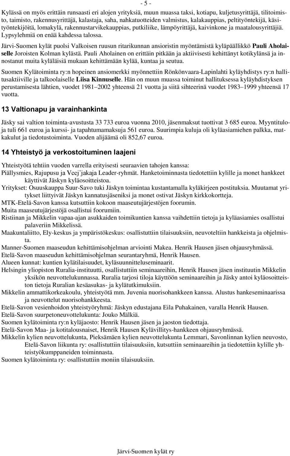 Järvi-Suomen kylät puolsi Valkoisen ruusun ritarikunnan ansioristin myöntämistä kyläpäällikkö Pauli Aholaiselle Joroisten Kolman kylästä.