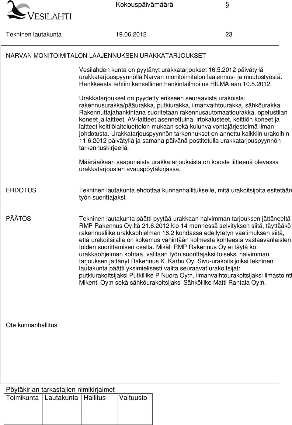 Rakennuttajahankintana suoritetaan rakennusautomaatiourakka, opetustilan koneet ja laitteet, AV-laitteet asennettuina, irtokalusteet, keittiön koneet ja laitteet keittiölaiteluettelon mukaan sekä