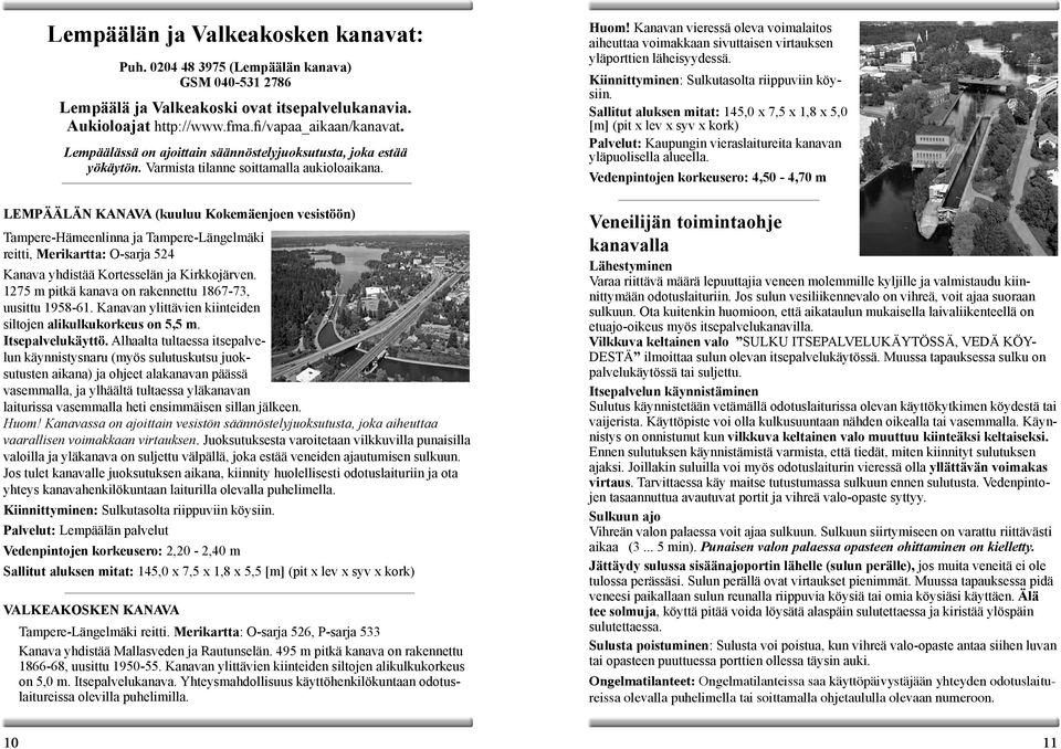 LEMPÄÄLÄN KANAVA (kuuluu Kokemäenjoen vesistöön) Tampere-Hämeenlinna ja Tampere-Längelmäki reitti, Merikartta: O-sarja 524 Kanava yhdistää Kortesselän ja Kirkkojärven.