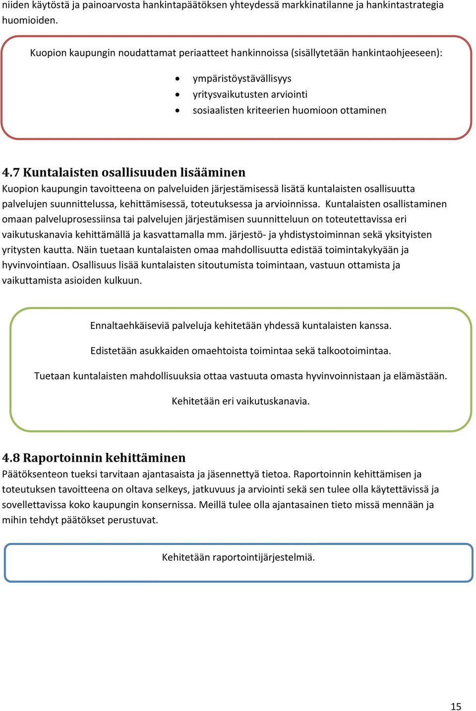 7 Kuntalaisten osallisuuden lisääminen Kuopion kaupungin tavoitteena on palveluiden järjestämisessä lisätä kuntalaisten osallisuutta palvelujen suunnittelussa, kehittämisessä, toteutuksessa ja