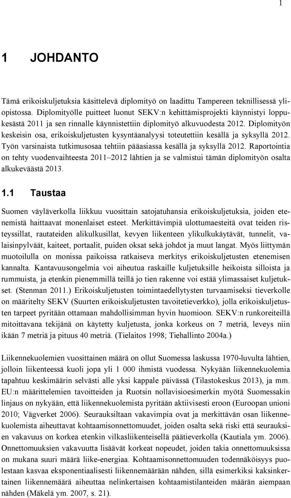 Diplomityön keskeisin osa, erikoiskuljetusten kysyntäanalyysi toteutettiin kesällä ja syksyllä 2012. Työn varsinaista tutkimusosaa tehtiin pääasiassa kesällä ja syksyllä 2012.