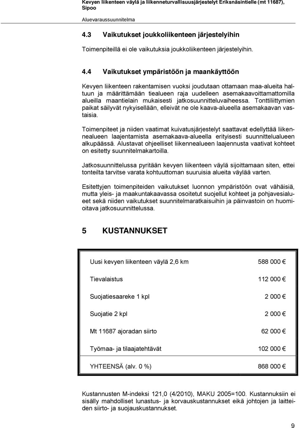 4 Vaikutukset ympäristöön ja maankäyttöön Kevyen liikenteen rakentamisen vuoksi joudutaan ottamaan maa-alueita haltuun ja määrittämään tiealueen raja uudelleen asemakaavoittamattomilla alueilla