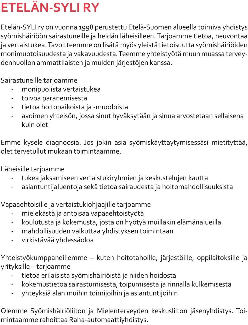 Sairastuneille tarjoamme - monipuolista vertaistukea - toivoa paranemisesta - tietoa hoitopaikoista ja -muodoista - avoimen yhteisön, jossa sinut hyväksytään ja sinua arvostetaan sellaisena kuin olet