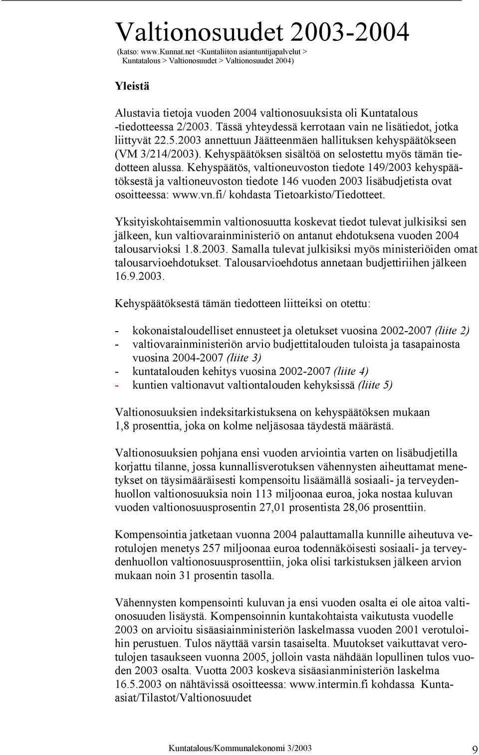 Tässä yhteydessä kerrotaan vain ne lisätiedot, jotka liittyvät 22.5.2003 annettuun Jäätteenmäen hallituksen kehyspäätökseen (VM 3/214/2003).