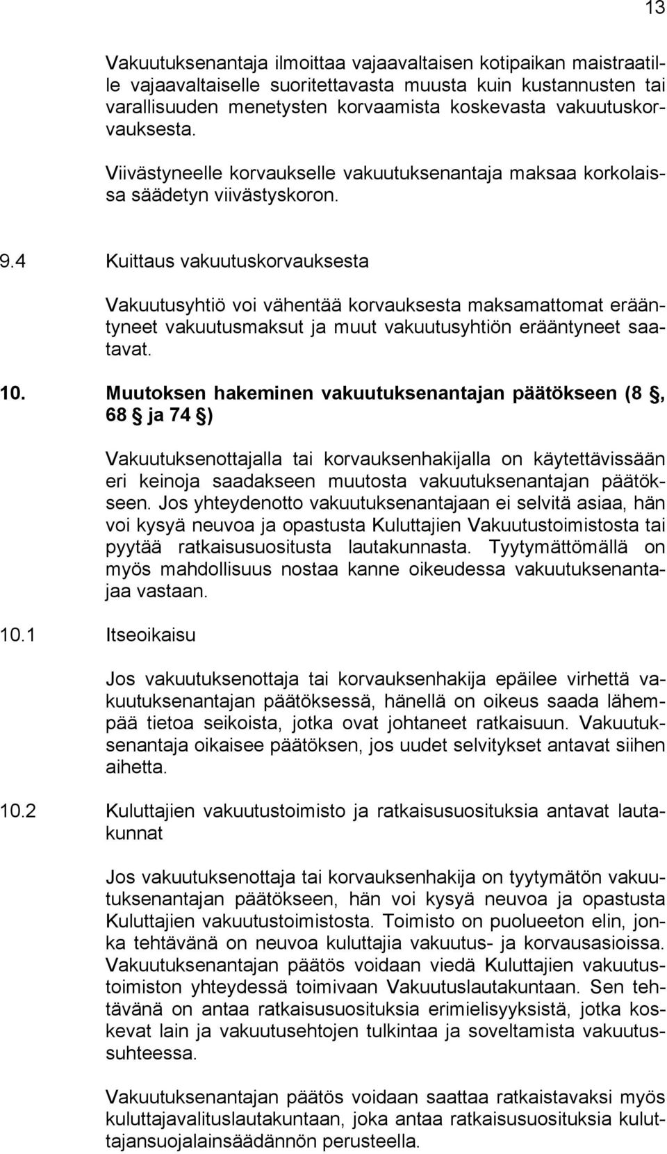 4 Kuittaus vakuutuskorvauksesta Vakuutusyhtiö voi vähentää korvauksesta maksamattomat erääntyneet vakuutusmaksut ja muut vakuutusyhtiön erääntyneet saatavat. 10.