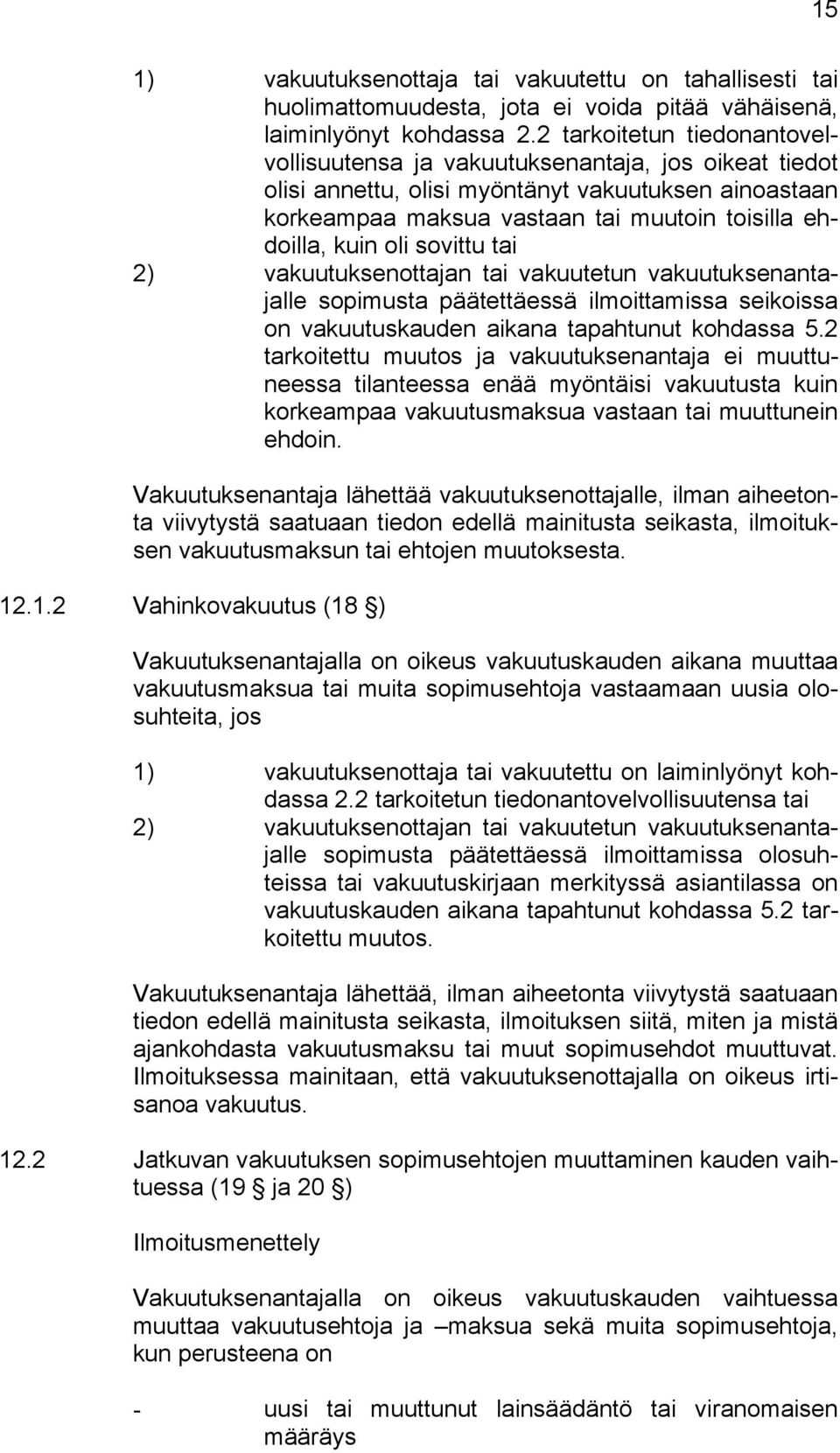 oli sovittu tai 2) vakuutuksenottajan tai vakuutetun vakuutuksenantajalle sopimusta päätettäessä ilmoittamissa seikoissa on vakuutuskauden aikana tapahtunut kohdassa 5.