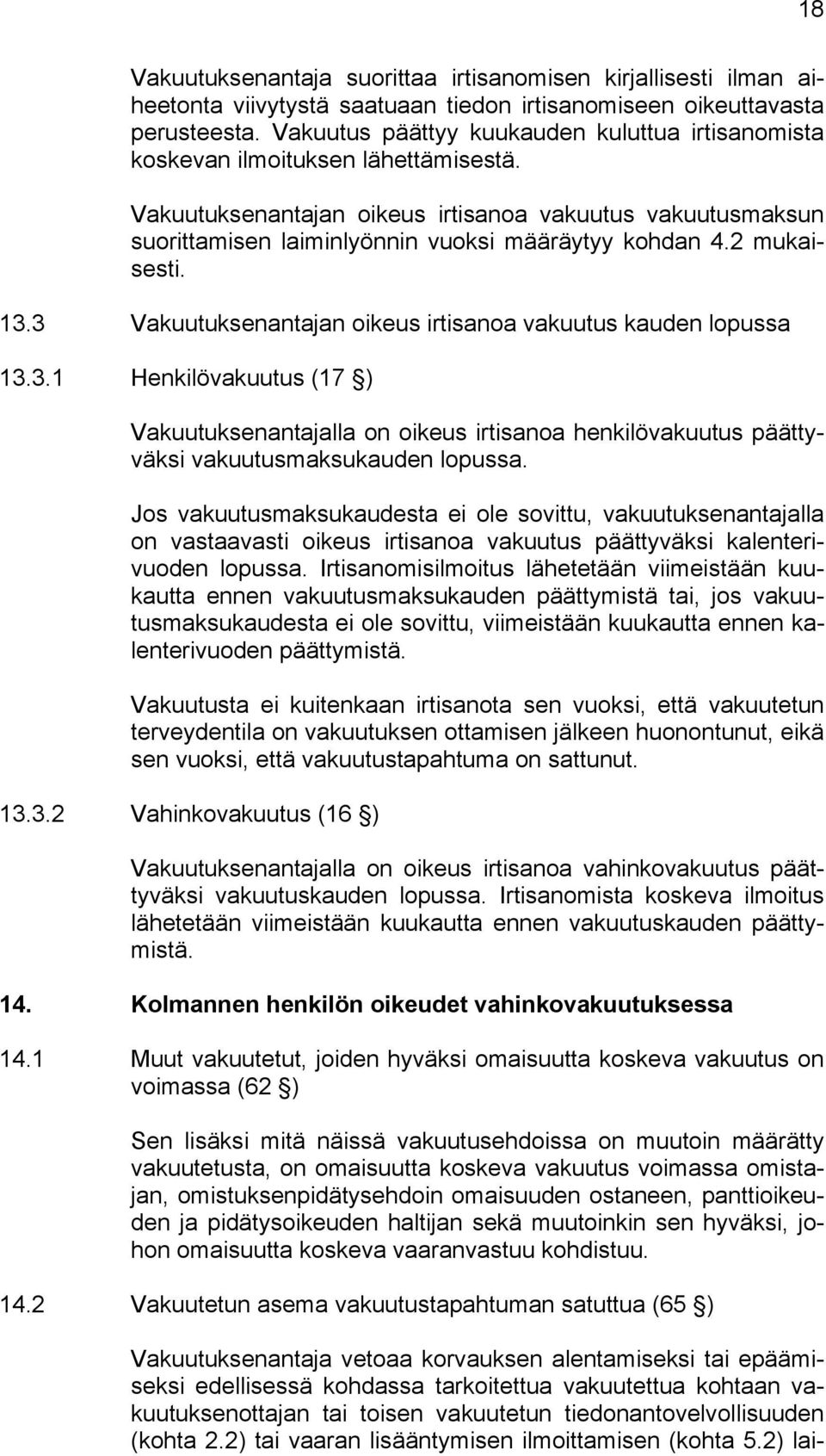 Vakuutuksenantajan oikeus irtisanoa vakuutus vakuutusmaksun suorittamisen laiminlyönnin vuoksi määräytyy kohdan 4.2 mukaisesti. 13.