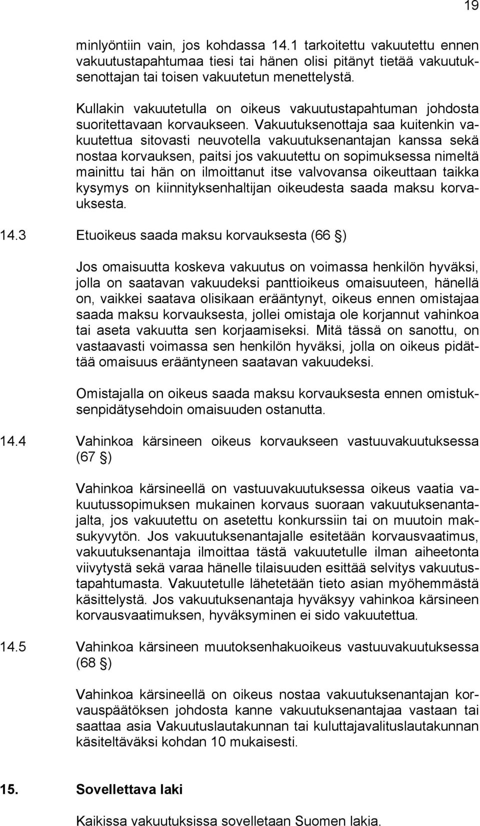 Vakuutuksenottaja saa kuitenkin vakuutettua sitovasti neuvotella vakuutuksenantajan kanssa sekä nostaa korvauksen, paitsi jos vakuutettu on sopimuksessa nimeltä mainittu tai hän on ilmoittanut itse