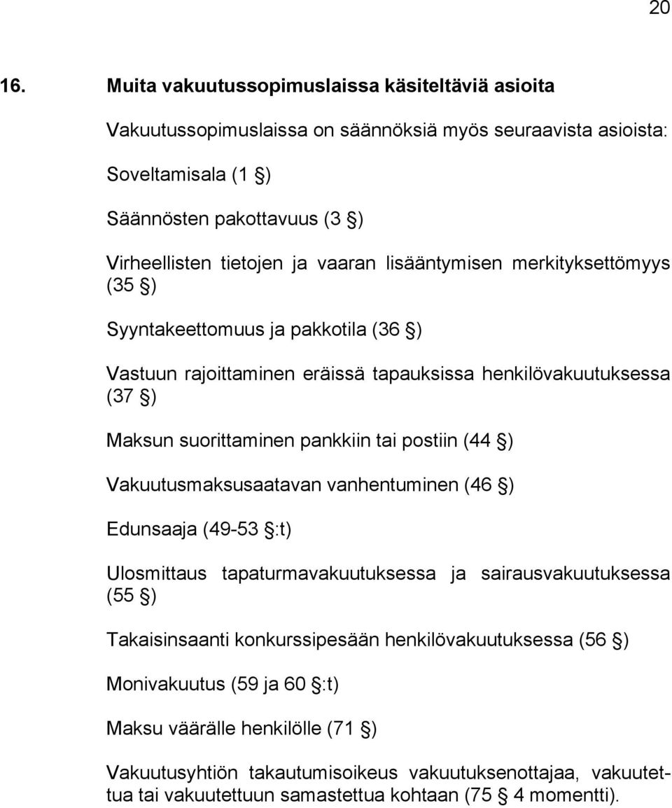 vaaran lisääntymisen merkityksettömyys (35 ) Syyntakeettomuus ja pakkotila (36 ) Vastuun rajoittaminen eräissä tapauksissa henkilövakuutuksessa (37 ) Maksun suorittaminen pankkiin tai