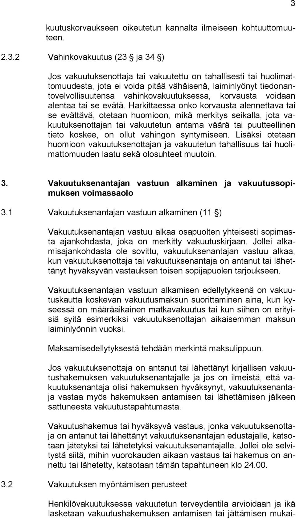 Harkittaessa onko korvausta alennettava tai se evättävä, otetaan huomioon, mikä merkitys seikalla, jota vakuutuksenottajan tai vakuutetun antama väärä tai puutteellinen tieto koskee, on ollut