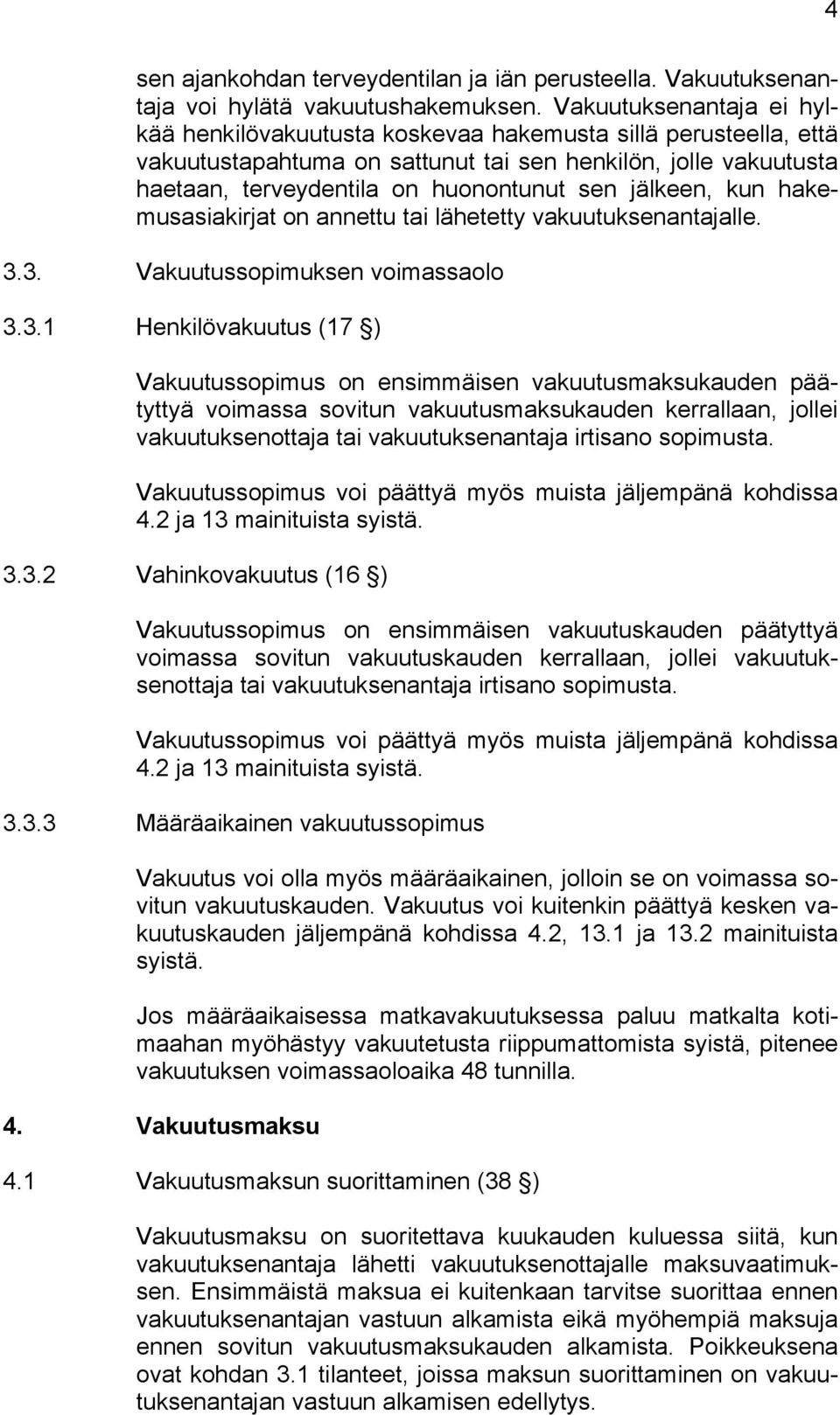 jälkeen, kun hakemusasiakirjat on annettu tai lähetetty vakuutuksenantajalle. 3.