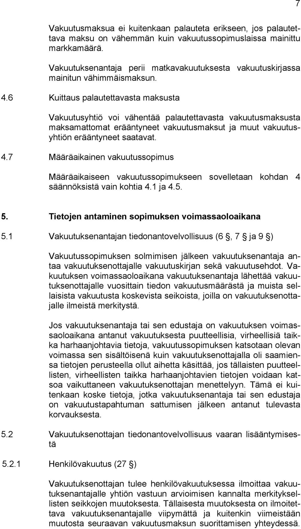 6 Kuittaus palautettavasta maksusta Vakuutusyhtiö voi vähentää palautettavasta vakuutusmaksusta maksamattomat erääntyneet vakuutusmaksut ja muut vakuutusyhtiön erääntyneet saatavat. 4.