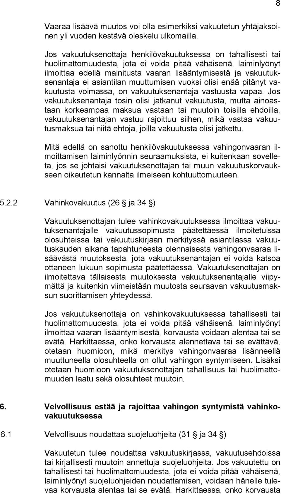 ei asiantilan muuttumisen vuoksi olisi enää pitänyt vakuutusta voimassa, on vakuutuksenantaja vastuusta vapaa.